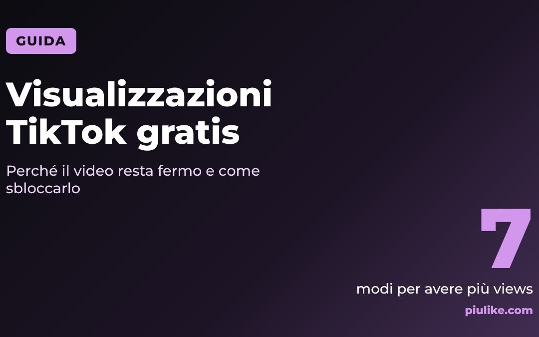 Visualizzazioni TikTok gratis: perché il video resta fermo e come sbloccarlo