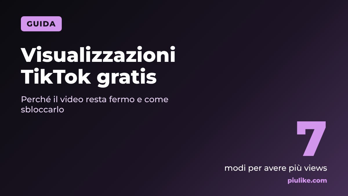 Visualizzazioni TikTok gratis: perché il video resta fermo e come sbloccarlo